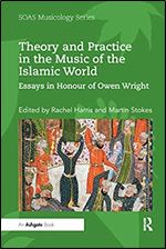 Theory and Practice in the Music of the Islamic World: Essays in Honour of Owen Wright (Soas Musicology)