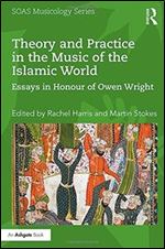 Theory and Practice in the Music of the Islamic World: Essays in Honour of Owen Wright (SOAS Musicology Series)