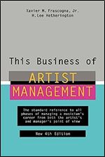This Business of Artist Management: The Standard Reference to All Phases of Managing a Musician's Career from Both the Artist's and Manager's Point of View