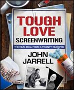 Tough Love Screenwriting: The Real Deal From A Twenty-Year Pro