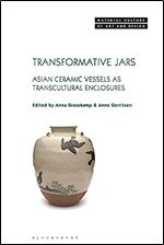 Transformative Jars: Asian Ceramic Vessels as Transcultural Enclosures (Material Culture of Art and Design)
