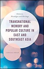 Transnational Memory and Popular Culture in East and Southeast Asia: Amnesia, Nostalgia and Heritage (Asian Cultural Studies: Transnational and Dialogic Approaches)