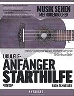 Ukulele-Anf nger-Starthilfe: Lernen Sie Grundlegende Akkorde, Rhythmen und Spielen Sie Ihre Ersten Lieder (German Edition)