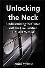 Unlocking the Neck: Understanding the Guitar with the Five-Position CAGED Method