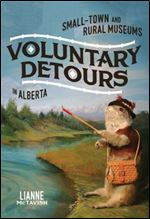 Voluntary Detours: Small-Town and Rural Museums in Alberta (Volume 34) (McGill-Queen's/Beaverbrook Canadian Foundation Studies in Art History)
