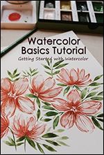 Watercolor Basics Tutorial: Getting Started with Watercolor: Watercolor Painting Ideas