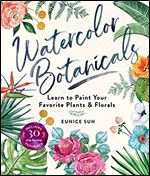 Watercolor Botanicals: Learn to Paint Your Favorite Plants and Florals