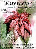 Watercolor Fast and Loose! Vol. 2 (Paint a Poinsettia with only 3 colors in one afternoon!)