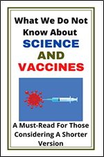 What We Do Not Know About Science And Vaccines: A Must-Read For Those Considering A Shorter Version