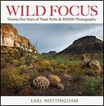 Wild Focus: Twenty-five Years of Texas Parks & Wildlife Photography (Kathie and Ed Cox Jr. Books on Conservation Leadership, sponsored by The Meadows ... and the Environment, Texas State University)