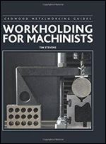 Workholding for Machinists (Crowood Metalworking Guides)