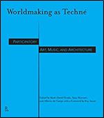Worldmaking As Techn : Participatory Art, Music, and Architecture