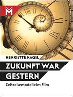 Zukunft war gestern: Zeitreisemodelle im Film [German]