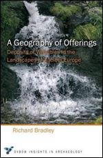 A Geography of Offerings: Deposits of Valuables in the Landscapes of Ancient Europe (Oxbow Insights in Archaeology)