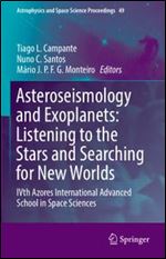 Asteroseismology and Exoplanets: Listening to the Stars and Searching for New Worlds: IVth Azores International Advanced School in Space Sciences (Astrophysics and Space Science Proceedings)