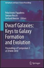 Dwarf Galaxies: Keys to Galaxy Formation and Evolution: Proceedings of Symposium 3 of JENAM 2010 (Astrophysics and Space Science Proceedings)