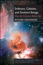 Embryos, Galaxies, and Sentient Beings: How the Universe Makes Life