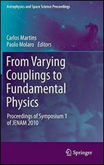 From Varying Couplings to Fundamental Physics: Proceedings of Symposium 1 of JENAM 2010
