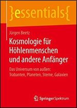 Kosmologie fur Hohlenmenschen und andere Anfanger: Das Universum von auen: Trabanten, Planeten, Sterne, Galaxien [German]
