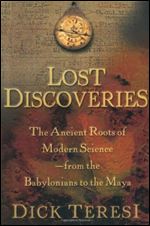 Lost Discoveries: The Ancient Roots of Modern Science from the Babylonians to the Maya