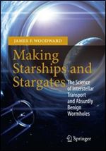 Making Starships and Stargates: The Science of Interstellar Transport and Absurdly Benign Wormholes (Springer Praxis Books / Space Exploration)