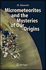 Micrometeorites and the Mysteries of Our Origins (Advances in Astrobiology and Biogeophysics)