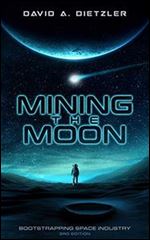 Mining the Moon: Bootstrapping Space Industry 3rd Edition