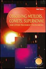 Observing Meteors, Comets, Supernovae and other Transient Phenomena (The Patrick Moore Practical Astronomy Series)