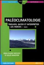 Paleoclimatologie : Tome 1, Trouver, dater et interpreter les indices [French]