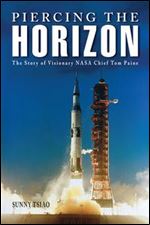 Piercing the Horizon: The Making of a Twentieth-Century American Space Luminary (Purdue Studies in Aeronautics and Astronautics)