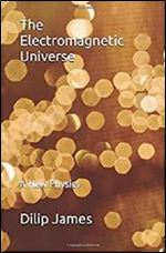 The Electromagnetic Universe: A New Physics