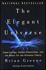 The Elegant Universe: Superstrings, Hidden Dimensions, and the Quest for the Ultimate Theory