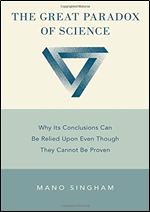 The Great Paradox of Science: Why Its Theories Work So Well Without Being True