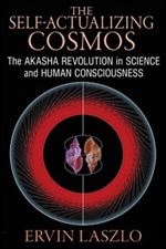 The Self-Actualizing Cosmos: The Akasha Revolution in Science and Human Consciousness