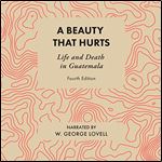 A Beauty That Hurts: Life and Death in Guatemala [Audiobook]