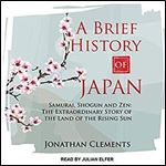 A Brief History of Japan: Samurai, Shogun and Zen: The Extraordinary Story of the Land of the Rising Sun [Audiobook]