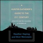 A Hunter-Gatherer's Guide to the 21st Century: Evolution and the Challenges of Modern Life [Audiobook]