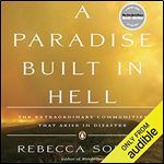 A Paradise Built in Hell: The Extraordinary Communities That Arise in Disaster [Audiobook]