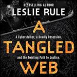 A Tangled Web: A Cyberstalker, a Deadly Obsession, and the Twisting Path to Justice [Audiobook]