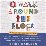 A Walk Around the Block: Stoplight Secrets, Mischievous Squirrels, Manhole Mysteries [Audiobook]