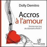 Accros a l'amour : Sommes-nous tous des dependants affectifs? [Audiobook]