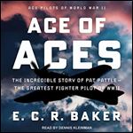 Ace of Aces Ace Pilots of World War II The Incredible Story of Pat Pattle-Greatest Fighter Pilot of WWII [Audiobook]