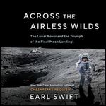 Across the Airless Wilds: The Lunar Rover and the Triumph of the Final Moon Landings [Audiobook]