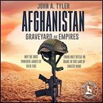 Afghanistan: Graveyard of Empires: Why the Most Powerful Armies of Their Time Found Only Defeat or Shame in This Land of Endless Wars [Audiobook]