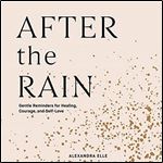 After the Rain: Gentle Reminders for Healing, Courage, and Self-Love [Audiobook]