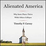 Alienated America: Why Some Places Thrive While Others Collapse [Audiobook]