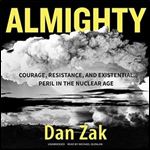 Almighty: Courage, Resistance, and Existential Peril in the Nuclear Age [Audiobook]
