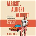 Alright, Alright, Alright: The Oral History of Richard Linklater's Dazed and Confused [Audiobook]
