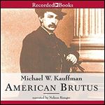 American Brutus: John Wilkes Booth and the Lincoln Conspiracies [Audiobook]