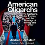 American Oligarchs: The Kushners, the Trumps, and the Marriage of Money and Power [Audiobook]